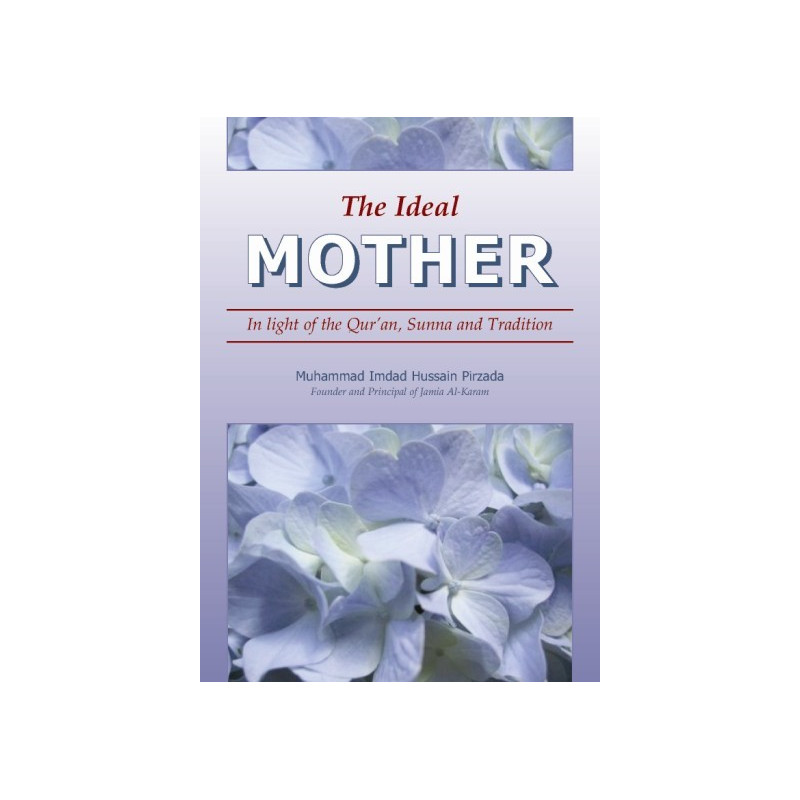 The Ideal Mother: In light of the Qur'an, Sunna and Tradition