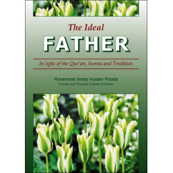 The Ideal Father: In light of the Qur'an, Sunna and Tradition